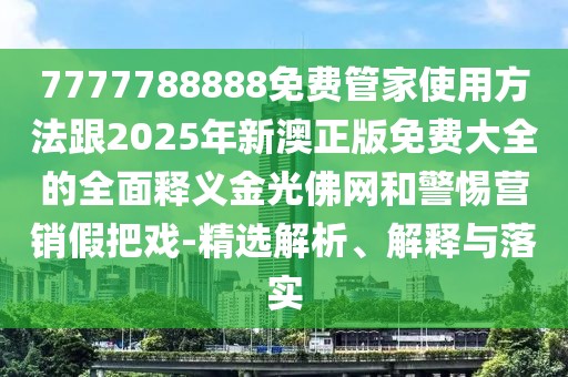 7777788888免費(fèi)管家使用方法跟2025年新澳正版免費(fèi)大全的全面釋義金光佛網(wǎng)和警惕營(yíng)銷(xiāo)假把戲-精選解析、解釋與落實(shí)