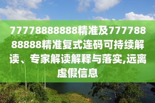 77778888888精準及77778888888精準復式連碼可持續(xù)解讀、專家解讀解釋與落實,遠離虛假信息