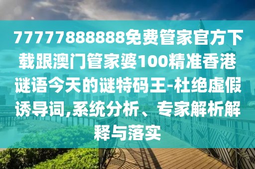77777888888免費(fèi)管家官方下載跟澳門管家婆100精準(zhǔn)香港謎語今天的謎特碼王-杜絕虛假誘導(dǎo)詞,系統(tǒng)分析、專家解析解釋與落實(shí)