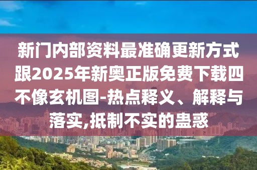 新門內(nèi)部資料最準(zhǔn)確更新方式跟2025年新奧正版免費下載四不像玄機圖-熱點釋義、解釋與落實,抵制不實的蠱惑